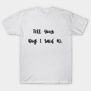 Tell Your Dog I Said Hi T-Shirt